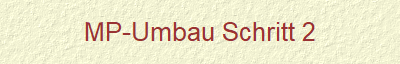 MP-Umbau Schritt 2