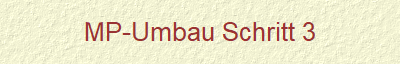 MP-Umbau Schritt 3