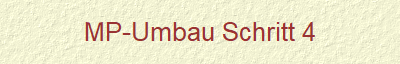 MP-Umbau Schritt 4