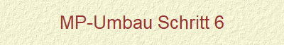 MP-Umbau Schritt 6